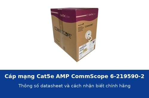 Cáp mạng Cat5e AMP CommScope 6-219590-2: thông số datasheet, cách nhận biết chính hãng và so với LS, Vinacap