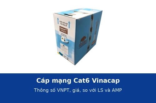 Cáp mạng Cat6 Vinacap: thông số theo VNPT, giá, so với LS và AMP – dùng cho văn phòng được không?