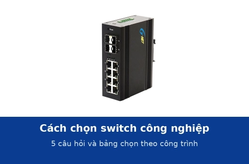 Cách chọn switch công nghiệp: số cổng, PoE, khe SFP, managed hay unmanaged, nguồn DC