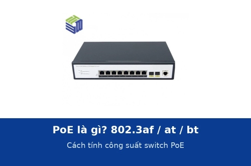 PoE là gì? Chuẩn 802.3af, at, bt khác nhau thế nào và cách tính công suất switch PoE cho camera, Wi-Fi