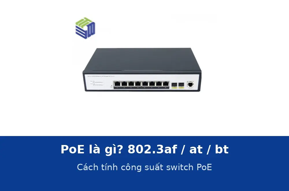 PoE là gì? Chuẩn 802.3af, at, bt khác nhau thế nào và cách tính công suất switch PoE cho camera, Wi-Fi