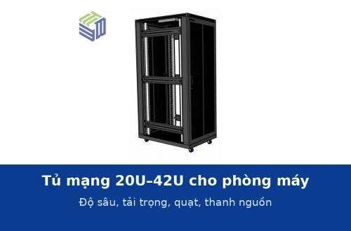 Tủ mạng 20U, 27U, 36U, 42U cho phòng máy: chọn độ sâu, tải trọng, quạt và thanh nguồn
