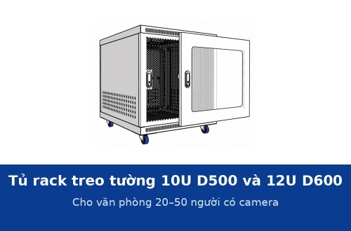Tủ rack treo tường 10U D500 và 12U D600: cỡ đúng cho văn phòng 20–50 người có camera