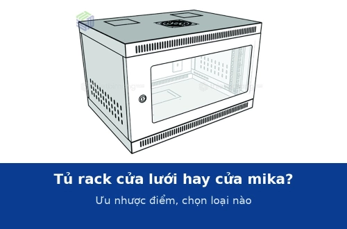 Tủ rack cửa lưới hay cửa mika (kính): ưu nhược điểm và chọn loại nào cho từng chỗ đặt