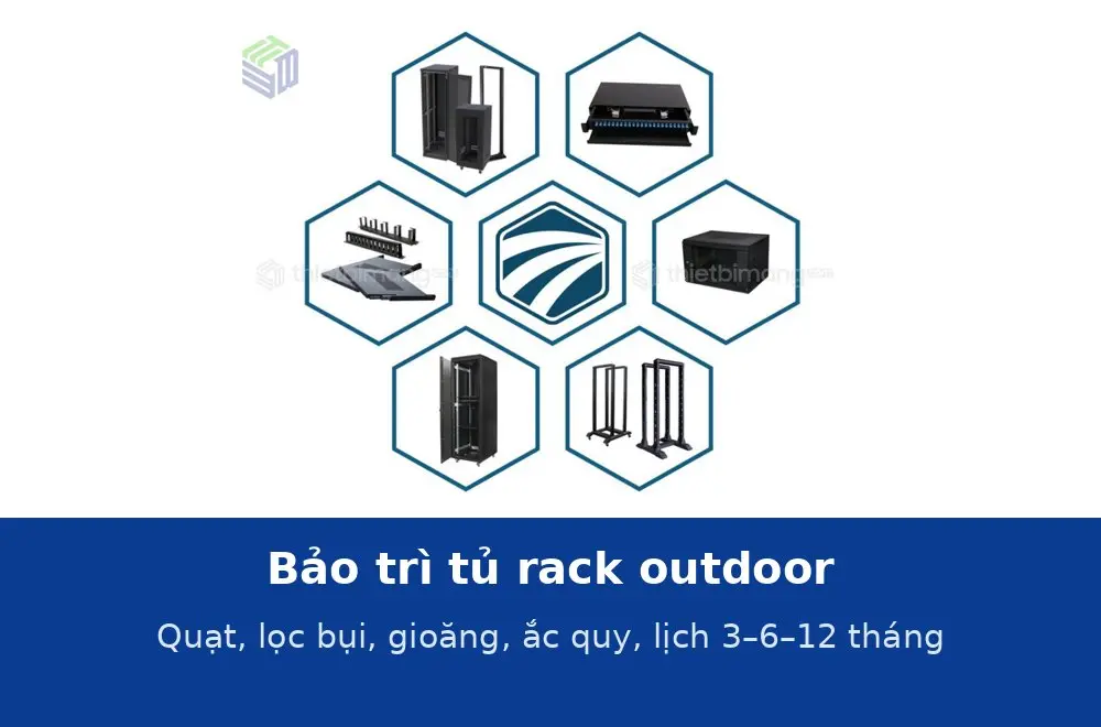 Bảo trì tủ rack outdoor: quạt, lưới lọc bụi, gioăng, ắc quy và lịch kiểm tra định kỳ 3–6–12 tháng