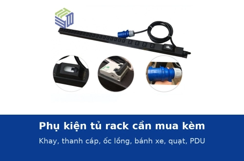 Phụ kiện tủ rack cần mua kèm: khay, thanh quản lý cáp, ốc lồng, bánh xe, quạt, PDU và nắp che