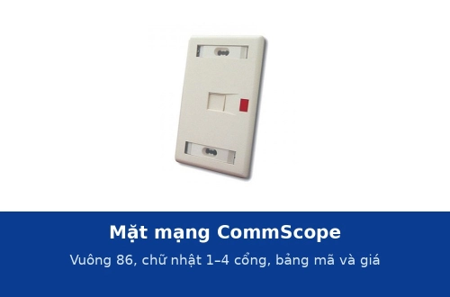 Mặt mạng CommScope: mặt vuông 86, mặt chữ nhật 1–4 cổng, màu trắng và hạnh nhân, bảng mã và giá