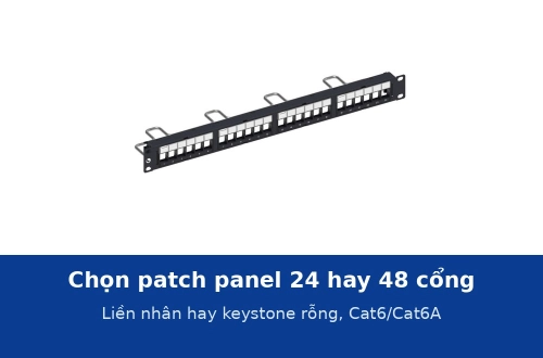 Chọn patch panel: 24 hay 48 cổng, liền nhân hay keystone rỗng, Cat6 hay Cat6A