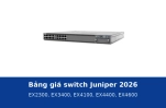 Bảng giá switch Juniper 2026: EX2300, EX3400, EX4100, EX4400 và EX4600 tại Thiết Bị Mạng