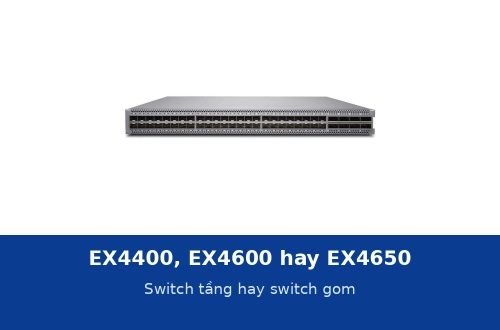 Juniper EX4400, EX4600 hay EX4650: chọn switch tầng hay switch gom cho hệ thống