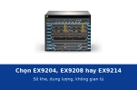 Chọn EX9204, EX9208 hay EX9214: số khe, dung lượng và không gian tủ cần tính trước