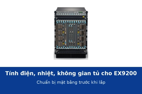 Tính điện, nhiệt và không gian tủ cho switch lõi EX9200 trước khi lắp đặt