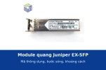 Module quang Juniper EX-SFP: các mã thông dụng, bước sóng và khoảng cách hỗ trợ