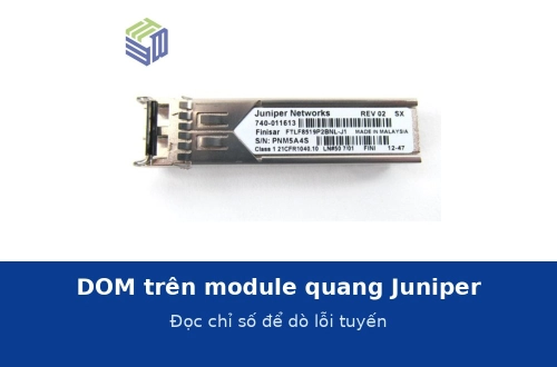 DOM trên module quang Juniper: đọc chỉ số công suất để dò lỗi tuyến quang