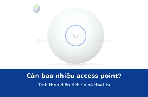 Cần bao nhiêu access point cho văn phòng? Tính theo diện tích phủ sóng và số thiết bị
