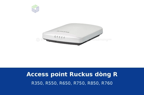 Access point Ruckus R350, R550, R650, R750, R850, R760: chọn theo mật độ thiết bị