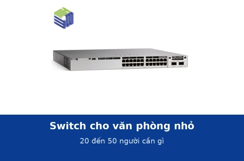 Switch cho văn phòng nhỏ 20 đến 50 người: cần bao nhiêu cổng và tính năng gì