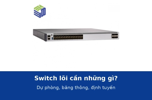 Switch lõi cần những gì? Dự phòng, băng thông và định tuyến trong thiết kế thực tế