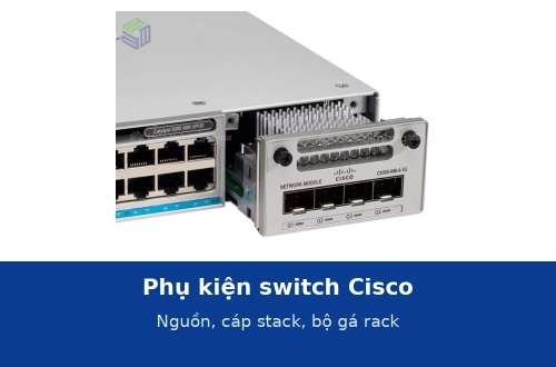 Phụ kiện switch Cisco: nguồn, cáp xếp chồng, bộ gá rack cần mua những gì