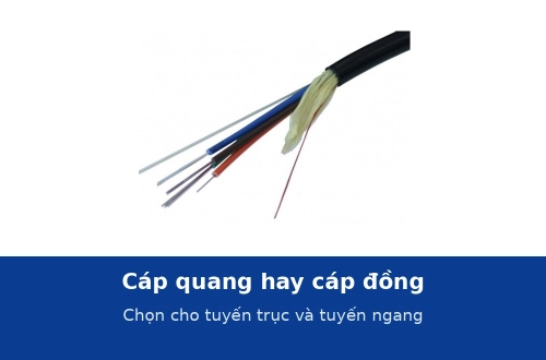 Cáp quang hay cáp đồng: chọn thế nào cho tuyến trục và tuyến ngang trong toà nhà