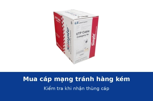 Mua cáp mạng tránh hàng kém: cách kiểm tra khi nhận thùng cáp