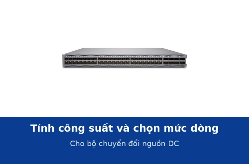 Tính công suất và chọn mức dòng cho bộ chuyển đổi nguồn DC trong tủ thiết bị