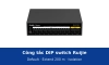 Công tắc DIP trên switch Ruijie không quản lý: chế độ Default, Extend và Isolation dùng khi nào