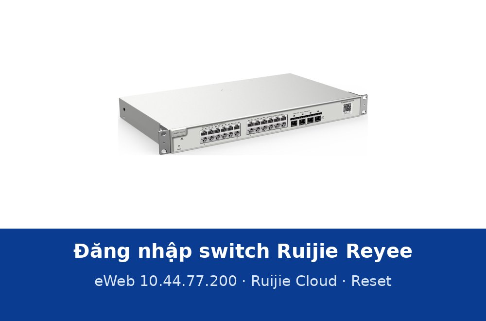 Đăng nhập switch Ruijie Reyee lần đầu: địa chỉ eWeb, đưa lên Ruijie Cloud và khôi phục cài đặt gốc