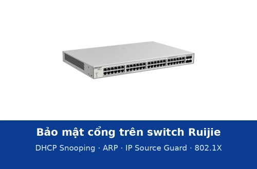 Bảo mật cổng trên switch Ruijie: DHCP Snooping, chống giả mạo ARP, IP Source Guard, 802.1X
