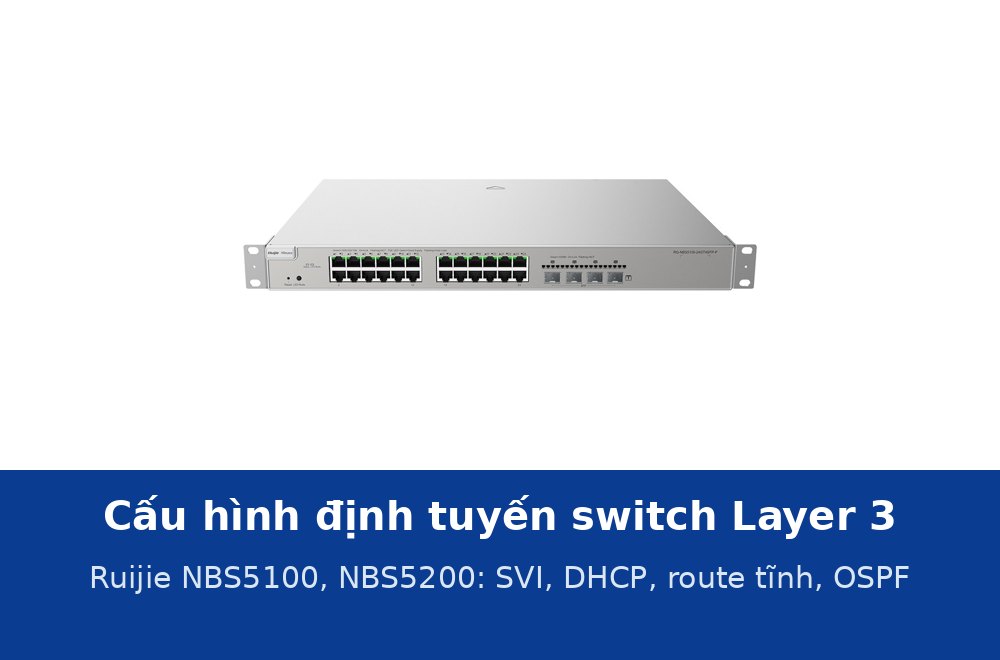 Cấu hình định tuyến trên switch Layer 3 Ruijie NBS5100, NBS5200: SVI, DHCP, route tĩnh, OSPF