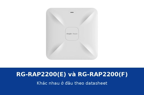 Ruijie RG-RAP2200(E) và RG-RAP2200(F) khác nhau ở đâu? Đối chiếu từng dòng datasheet